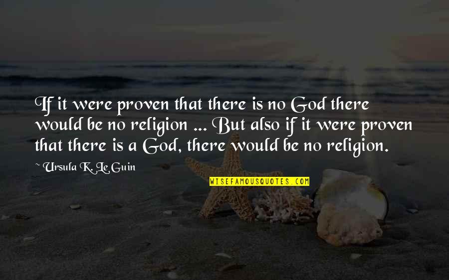 If There Is A God Quotes By Ursula K. Le Guin: If it were proven that there is no