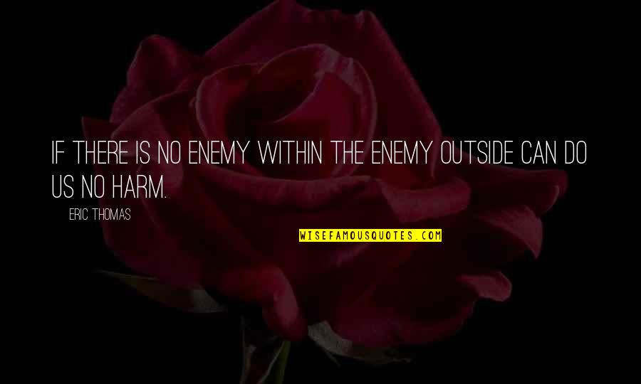 If There Is No Enemy Within Quotes By Eric Thomas: If there is no enemy within the enemy