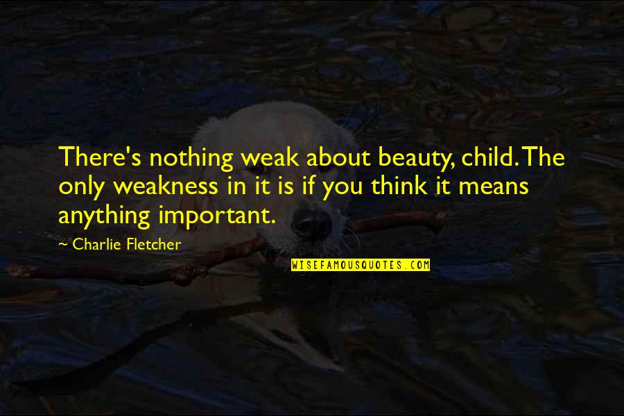 If There Is Quotes By Charlie Fletcher: There's nothing weak about beauty, child. The only