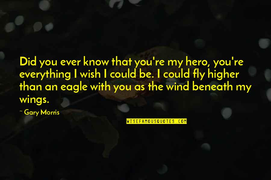 If These Wings Could Fly Quotes By Gary Morris: Did you ever know that you're my hero,