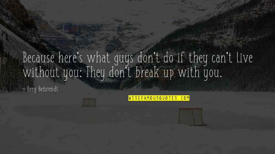 If They Can Live Without You Quotes By Greg Behrendt: Because here's what guys don't do if they