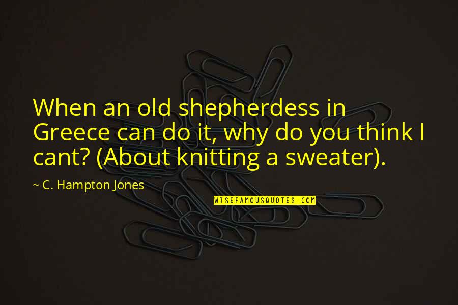 If They Can Why Cant I Quotes By C. Hampton Jones: When an old shepherdess in Greece can do