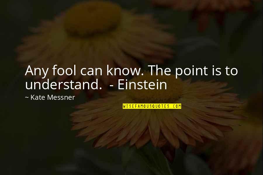 If They Can't Understand You Quotes By Kate Messner: Any fool can know. The point is to If They Can't Understand You Quotes By Kate Messner: Any fool can know. The point is to