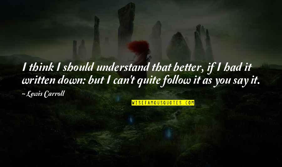 If They Can't Understand You Quotes By Lewis Carroll: I think I should understand that better, if