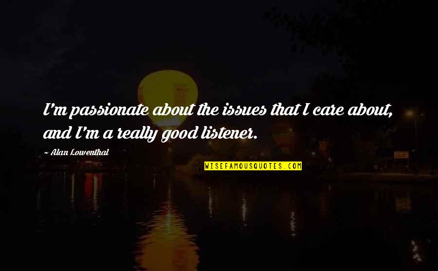 If They Care About You Quotes By Alan Lowenthal: I'm passionate about the issues that I care