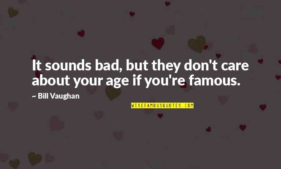 If They Care About You Quotes By Bill Vaughan: It sounds bad, but they don't care about