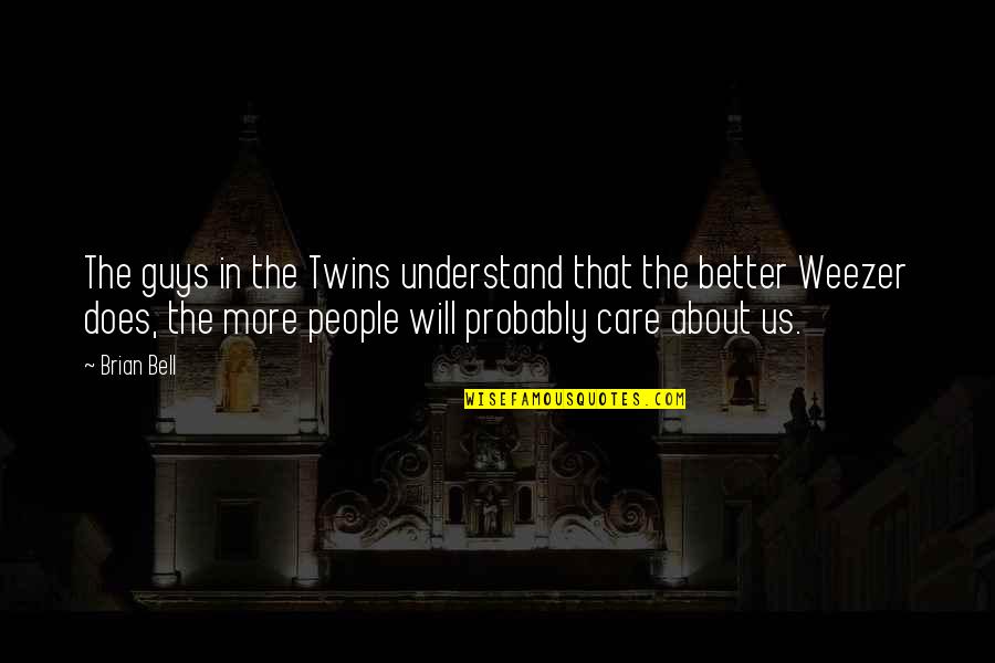 If They Care About You Quotes By Brian Bell: The guys in the Twins understand that the