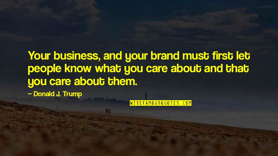 If They Care About You Quotes By Donald J. Trump: Your business, and your brand must first let