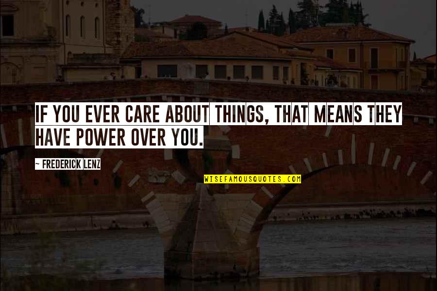If They Care About You Quotes By Frederick Lenz: If you ever care about things, that means