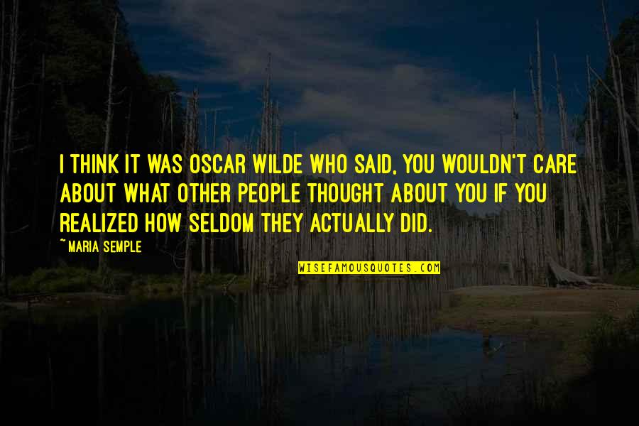 If They Care About You Quotes By Maria Semple: I think it was Oscar Wilde who said,