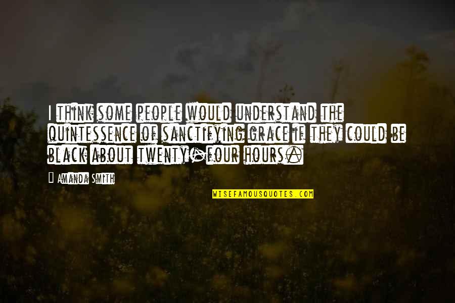 If They Could They Would Quotes By Amanda Smith: I think some people would understand the quintessence If They Could They Would Quotes By Amanda Smith: I think some people would understand the quintessence