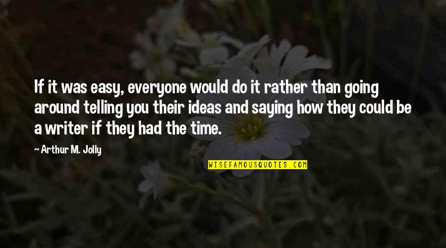 If They Could They Would Quotes By Arthur M. Jolly: If it was easy, everyone would do it If They Could They Would Quotes By Arthur M. Jolly: If it was easy, everyone would do it
