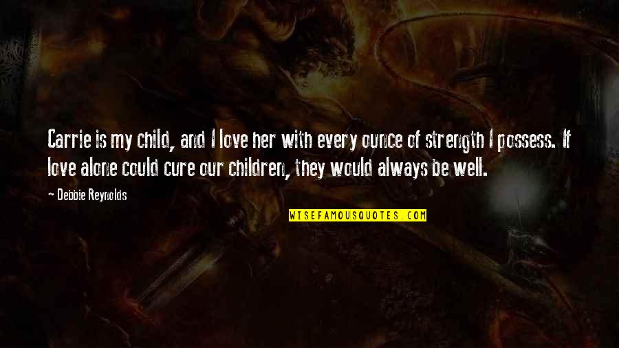 If They Could They Would Quotes By Debbie Reynolds: Carrie is my child, and I love her If They Could They Would Quotes By Debbie Reynolds: Carrie is my child, and I love her