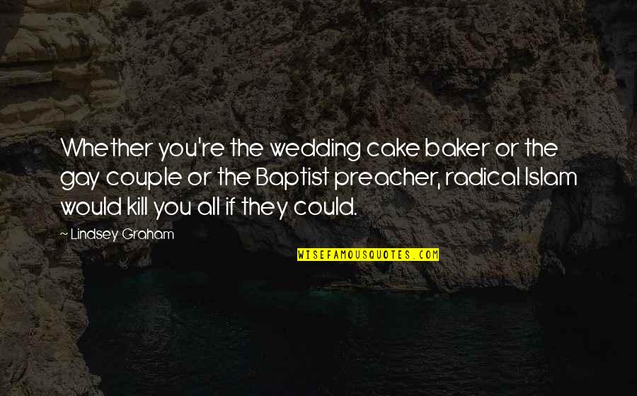 If They Could They Would Quotes By Lindsey Graham: Whether you're the wedding cake baker or the If They Could They Would Quotes By Lindsey Graham: Whether you're the wedding cake baker or the