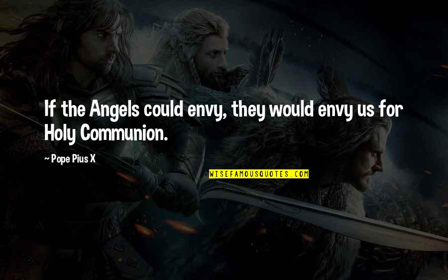 If They Could They Would Quotes By Pope Pius X: If the Angels could envy, they would envy