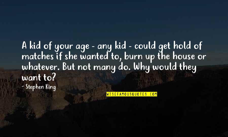 If They Could They Would Quotes By Stephen King: A kid of your age - any kid If They Could They Would Quotes By Stephen King: A kid of your age - any kid
