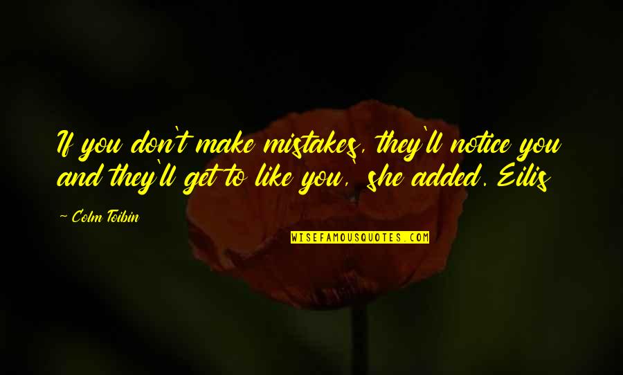 If They Don Like You Quotes By Colm Toibin: If you don't make mistakes, they'll notice you