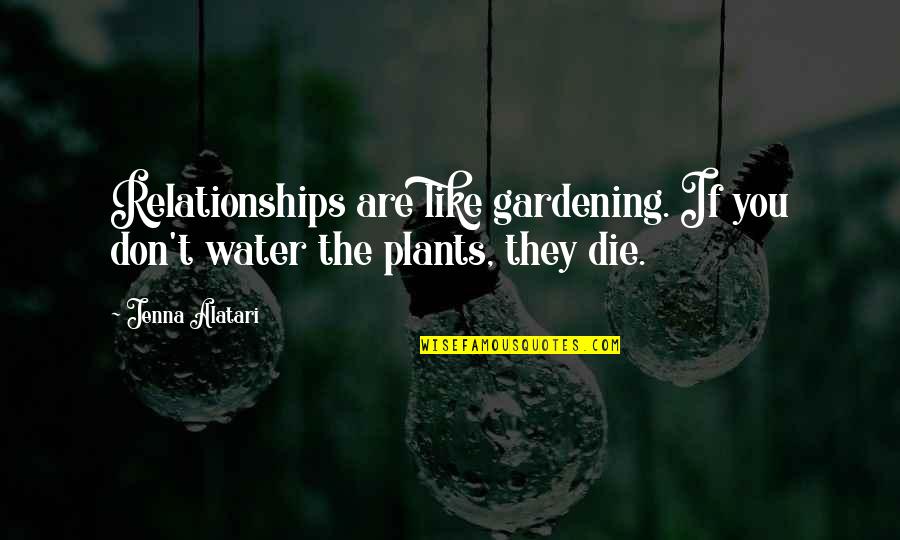 If They Don Like You Quotes By Jenna Alatari: Relationships are like gardening. If you don't water