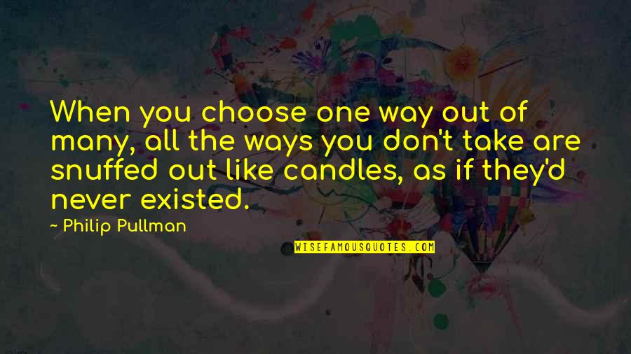 If They Don Like You Quotes By Philip Pullman: When you choose one way out of many,