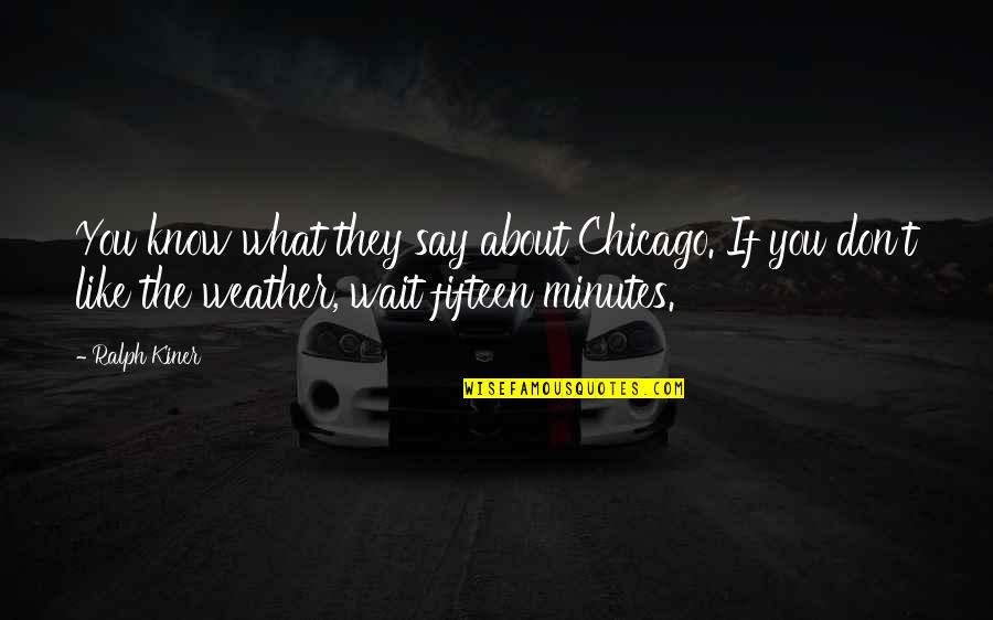If They Don Like You Quotes By Ralph Kiner: You know what they say about Chicago. If