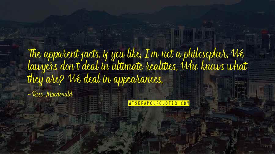 If They Don Like You Quotes By Ross Macdonald: The apparent facts, if you like. I'm not
