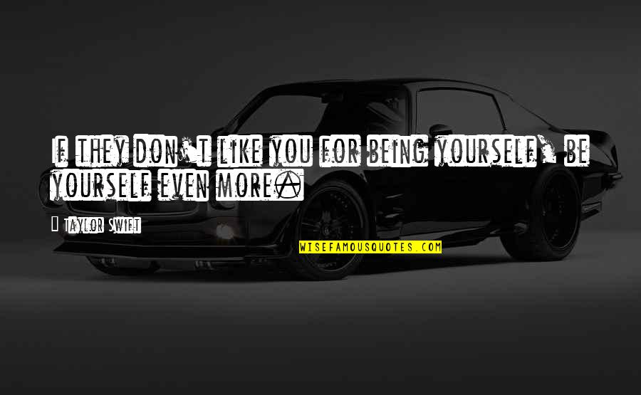 If They Don Like You Quotes By Taylor Swift: If they don't like you for being yourself,
