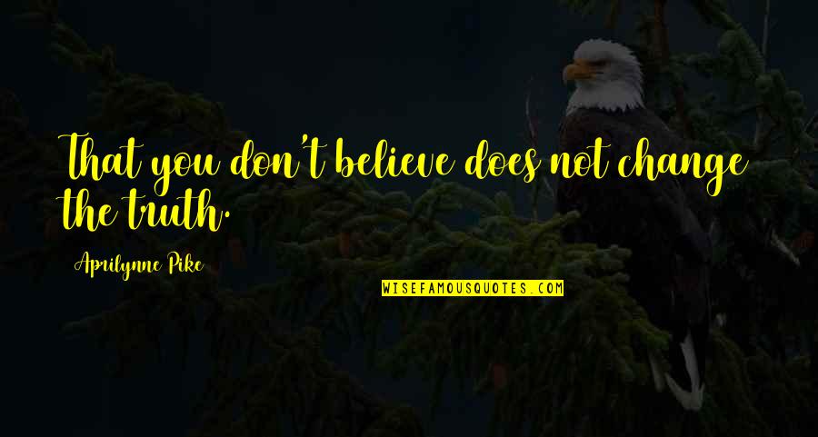 If They Don't Believe You Quotes By Aprilynne Pike: That you don't believe does not change the