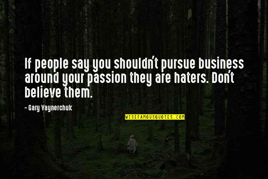 If They Don't Believe You Quotes By Gary Vaynerchuk: If people say you shouldn't pursue business around