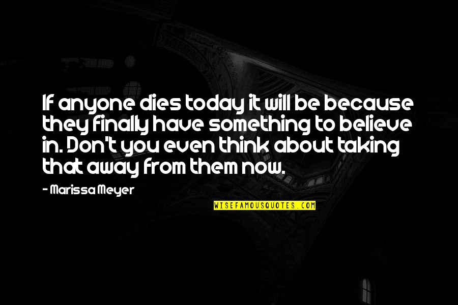 If They Don't Believe You Quotes By Marissa Meyer: If anyone dies today it will be because