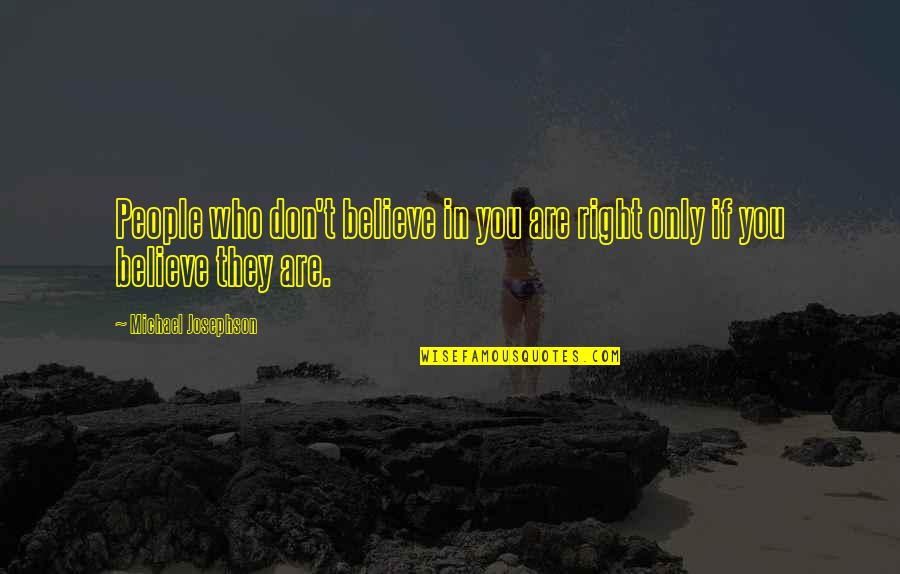 If They Don't Believe You Quotes By Michael Josephson: People who don't believe in you are right