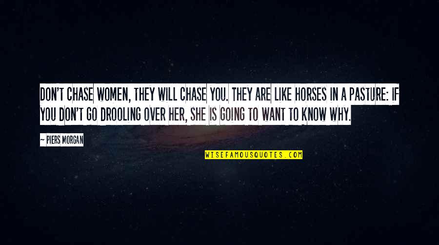 If They Don't Chase You Quotes By Piers Morgan: Don't chase women, they will chase you. They