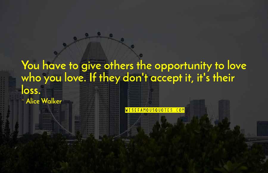 If They Don't Love You Quotes By Alice Walker: You have to give others the opportunity to