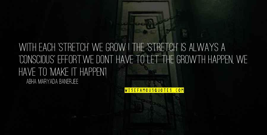 If They Dont Make The Effort Quotes By Abha Maryada Banerjee: With each 'STRETCH' we grow ! The 'stretch'