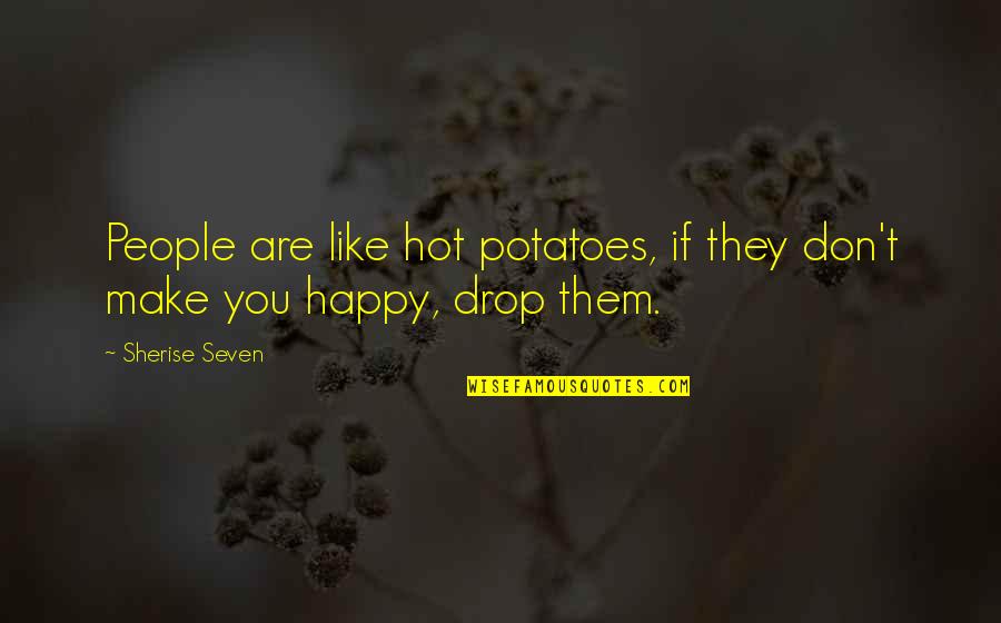 If They Don't Make You Happy Quotes By Sherise Seven: People are like hot potatoes, if they don't