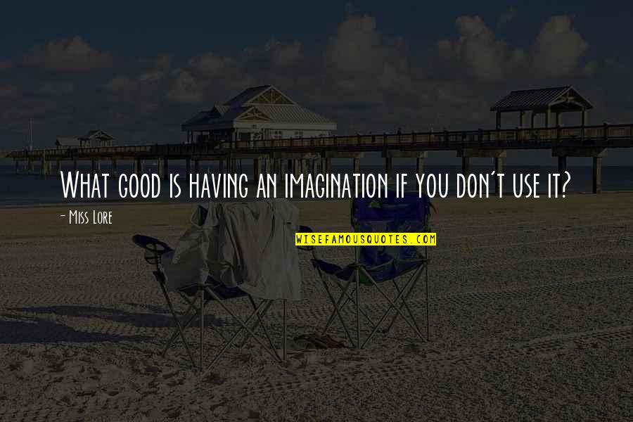 If They Don't Miss You Quotes By Miss Lore: What good is having an imagination if you