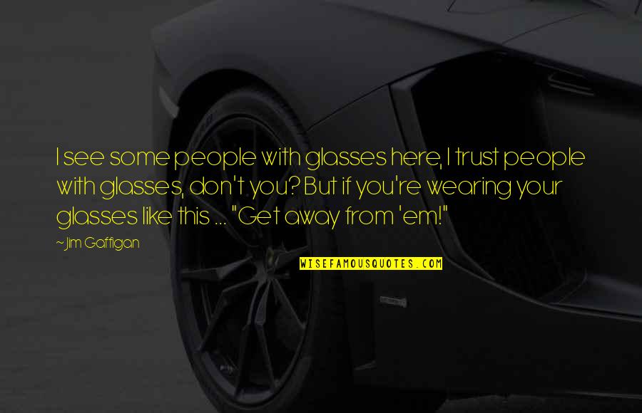 If They Don't Trust You Quotes By Jim Gaffigan: I see some people with glasses here, I