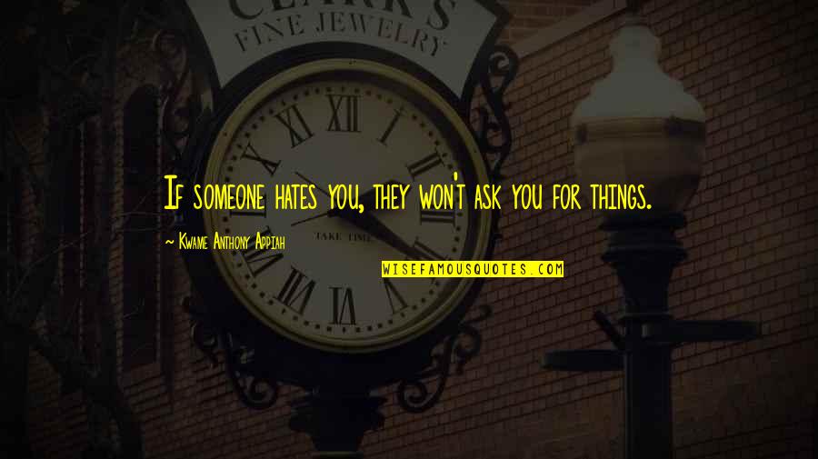If They Hate You Quotes By Kwame Anthony Appiah: If someone hates you, they won't ask you If They Hate You Quotes By Kwame Anthony Appiah: If someone hates you, they won't ask you