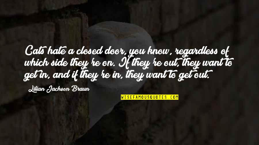 If They Hate You Quotes By Lilian Jackson Braun: Cats hate a closed door, you know, regardless If They Hate You Quotes By Lilian Jackson Braun: Cats hate a closed door, you know, regardless