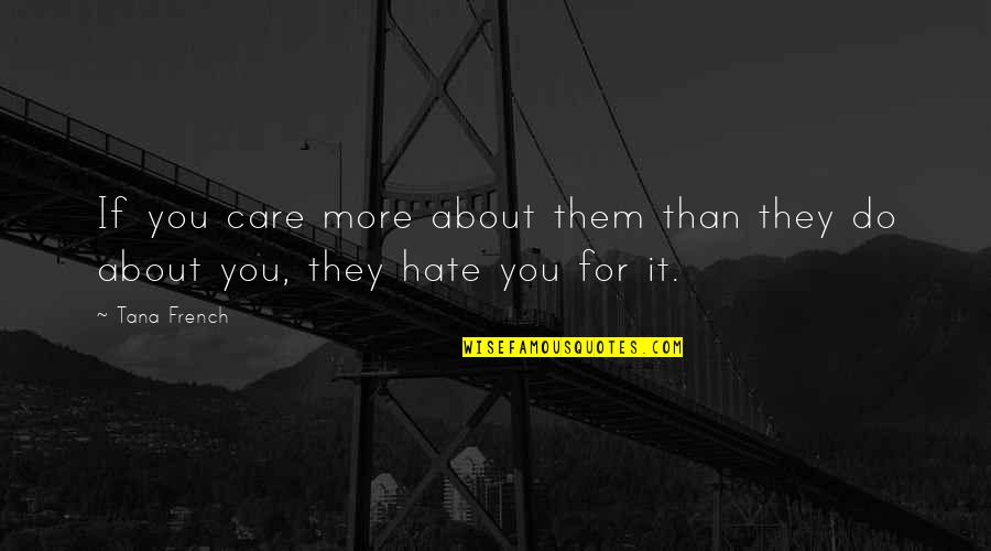 If They Hate You Quotes By Tana French: If you care more about them than they