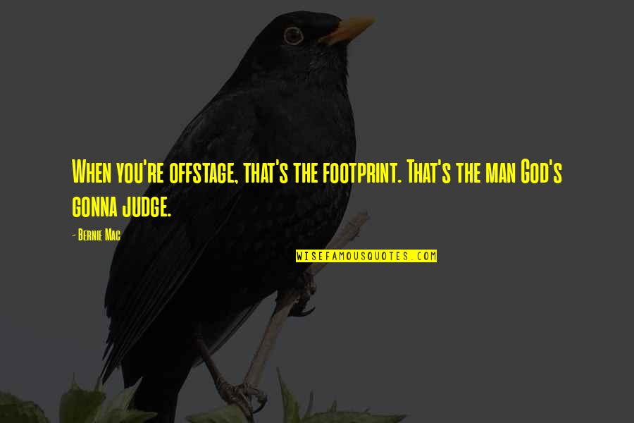 If They Judge You Quotes By Bernie Mac: When you're offstage, that's the footprint. That's the