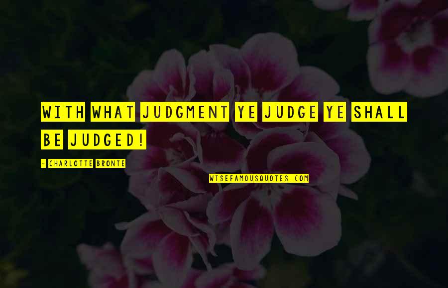 If They Judge You Quotes By Charlotte Bronte: With what judgment ye judge ye shall be