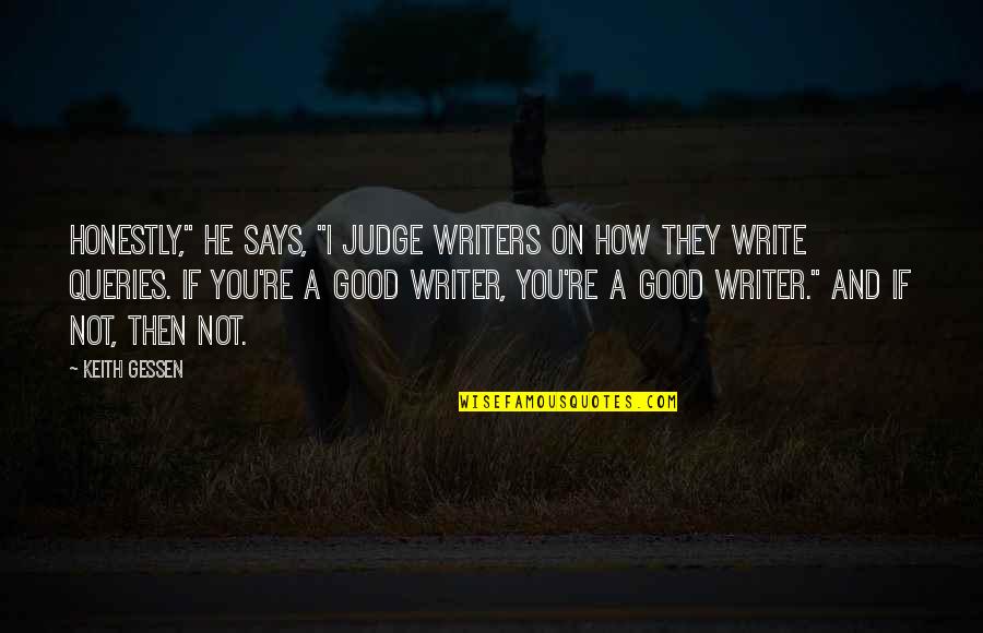 If They Judge You Quotes By Keith Gessen: Honestly," he says, "I judge writers on how