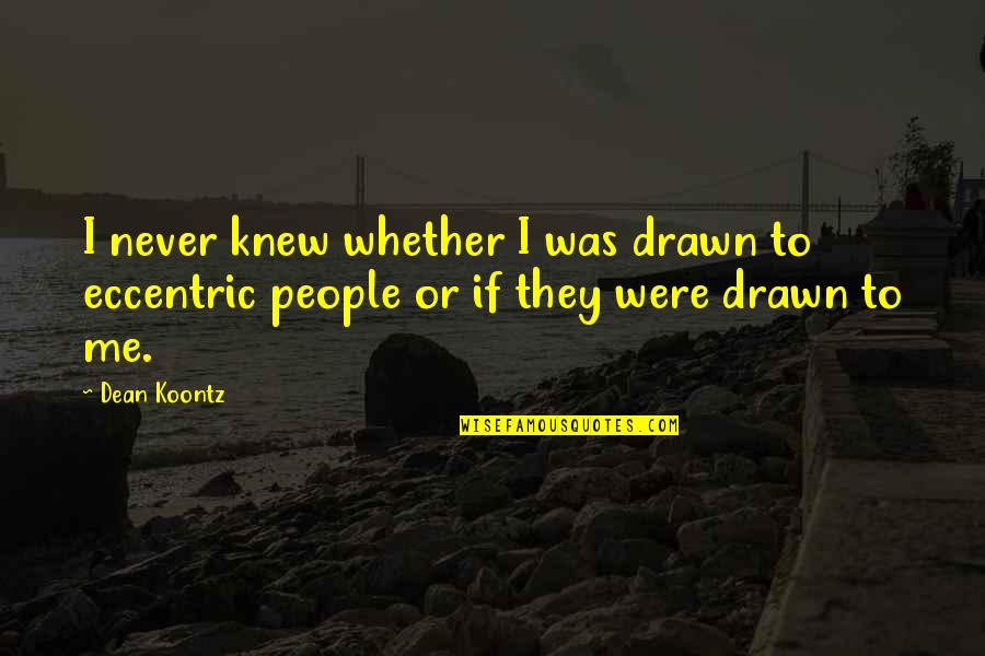 If They Knew Quotes By Dean Koontz: I never knew whether I was drawn to
