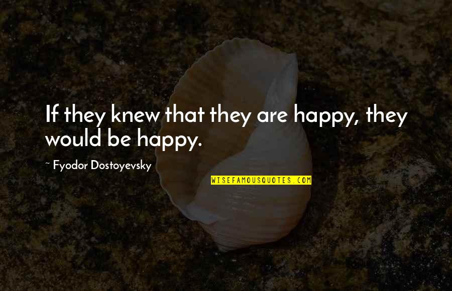 If They Knew Quotes By Fyodor Dostoyevsky: If they knew that they are happy, they