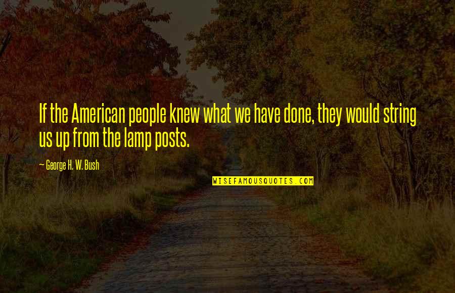 If They Knew Quotes By George H. W. Bush: If the American people knew what we have
