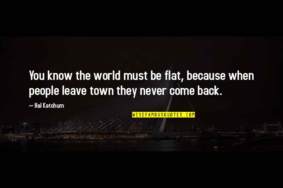 If They Leave Come Back Quotes By Hal Ketchum: You know the world must be flat, because