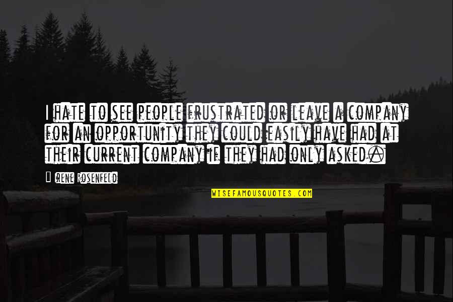 If They Leave Quotes By Irene Rosenfeld: I hate to see people frustrated or leave