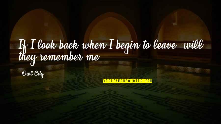 If They Leave Quotes By Owl City: If I look back when I begin to