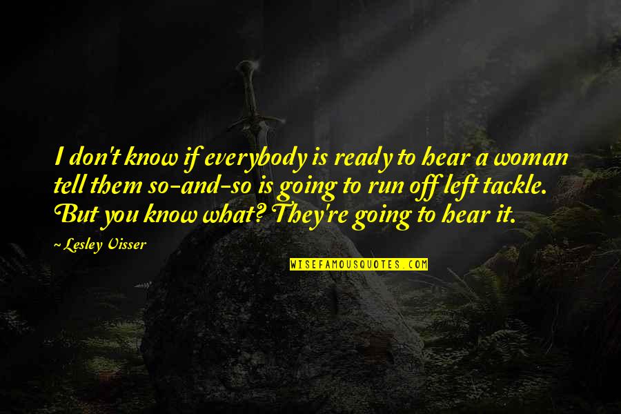 If They Left You Quotes By Lesley Visser: I don't know if everybody is ready to