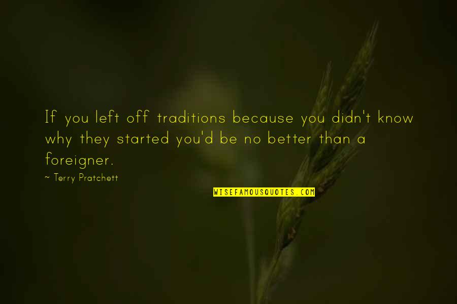 If They Left You Quotes By Terry Pratchett: If you left off traditions because you didn't